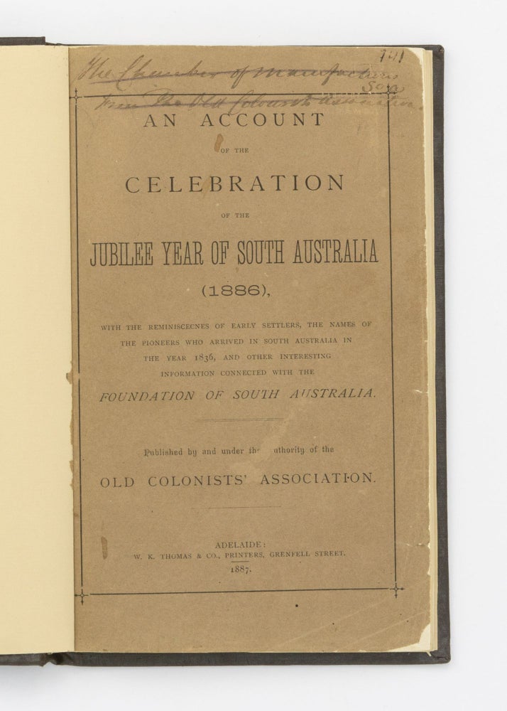 Item #63968 An Account of the Celebration of the Jubilee Year of South Australia (1886), with the Reminiscecnes [sic] of Early Settlers, the Names of the Pioneers who arrived in South Australia in the Year 1836, and Other Interesting Information connected with the Foundation of South Australia. South Australia.