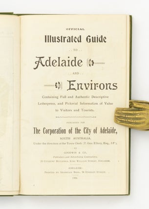 Official Illustrated Guide to Adelaide and Environs. Containing Full and Authentic Descriptive Letterpress, and Pictorial Information of Value to Visitors and Tourists