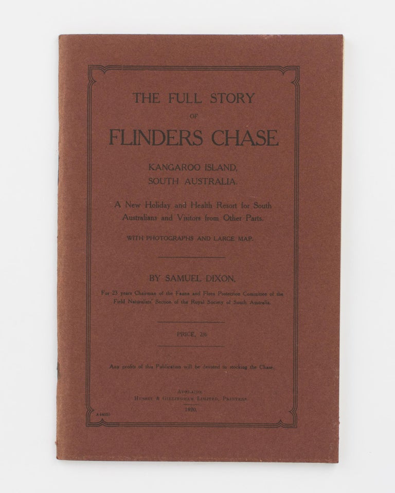 Item #66183 The Full Story of Flinders Chase, Kangaroo Island, South Australia. A New Holiday and Health Resort for South Australians and Visitors from Other Parts. Kangaroo Island, Samuel DIXON.