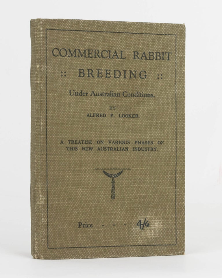 Item #69435 Commercial Rabbit Breeding Under Australian Conditions. Various phases of this New Australian Industry. Alfred P. LOOKER.