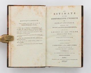An Estimate of the Comparative Strength of Great Britain during the Present and Four Preceding Reigns, and of the Losses of her Trade from every War since the Revolution. A new edition to which is prefixed a dedication to Dr James Currie, the reputed author of 'Jasper Wilson's Letter'