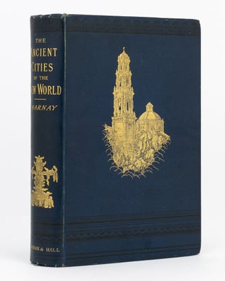 Item #73269 The Ancient Cities of the New World. Travels and Explorations in Mexico and Central...