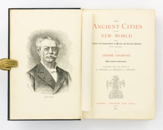 The Ancient Cities of the New World. Travels and Explorations in Mexico and Central America from 1857-1882