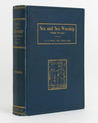 Item #73484 Sex and Sex Worship (Phallic Worship). A Scientific Treatise on Sex, its Nature and...