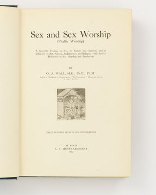 Sex and Sex Worship (Phallic Worship). A Scientific Treatise on Sex, its Nature and Function, and its Influence on Art, Science, Architecture and Religion, with Special Reference to Sex Worship and Symbolism