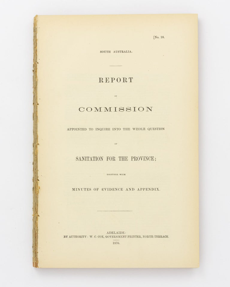 Item #74030 South Australia. Report of Commission appointed to inquire into the Whole Question of Sanitation for the Province; together with Minutes of Evidence and Appendix. Sanitation.