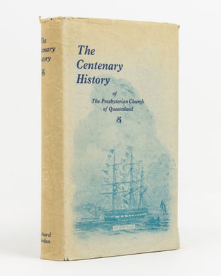 Item #74380 The Centenary History of The Presbyterian Church of Queensland, 1849-1949. Richard...