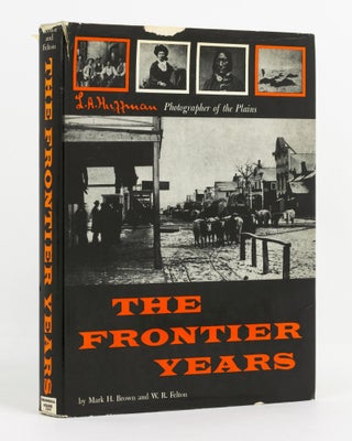 Item #74548 The Frontier Years. L.A. Huffman. Photographer of the Plains. L. A. HUFFMAN, Mark H....