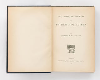 Toil, Travel and Discovery in British New Guinea. ['British New Guinea from the Protectorate to the Sovereignty, 1884-1888' is the spine title]