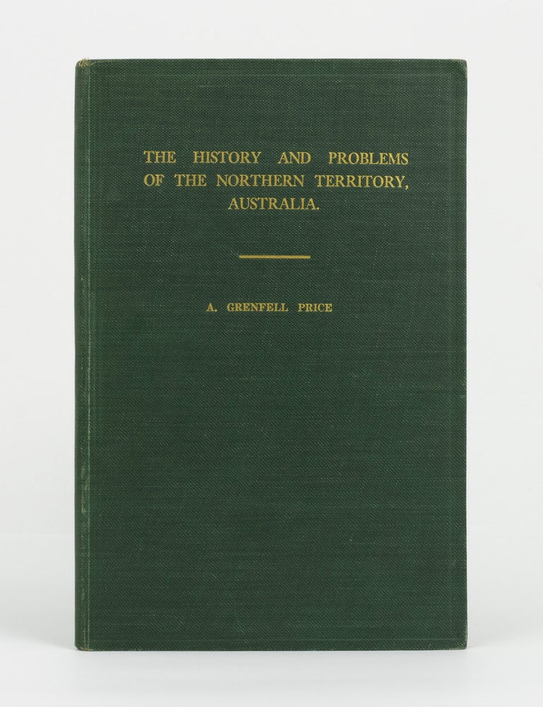 Item #77343 The History and Problems of the Northern Territory, Australia... The John Murtagh Macrossan Lectures, University of Queensland, 1930. A. Grenfell PRICE.