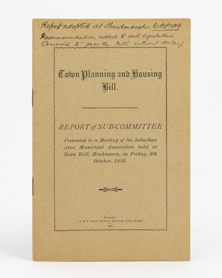 Item #77451 Town Planning and Housing Bill. Report of Sub-Committee presented to a Meeting of the Suburban Area Municipal Association held at Town Hall, Hindmarsh, on Friday, 6th October, 1916. Town Planning.