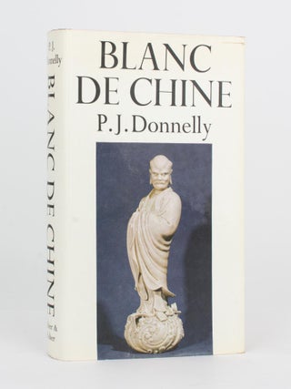 Item #77944 Blanc de Chine. The Porcelain of Tehua in Fukien. P. J DONNELLY
