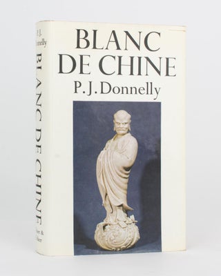 Item #77944 Blanc de Chine. The Porcelain of Tehua in Fukien. P. J. DONNELLY