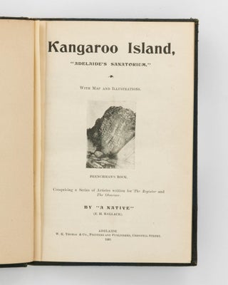 Kangaroo Island, 'Adelaide's Sanatorium'. Comprising a Series of Articles written for 'The Register' and 'The Observer'