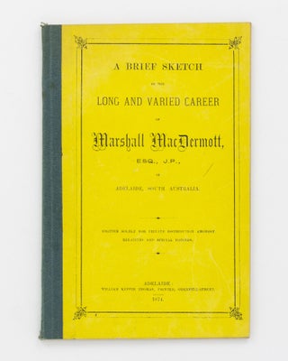 Item #80075 A Brief Sketch of the Long and Varied Career of Marshall MacDermott, Esq., JP, of...