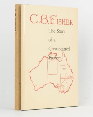 Item #80101 C.B. Fisher. Pastoralist, Studmaster and Sportsman. An Epic of Pioneering. Compiled...