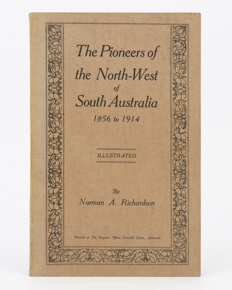 Item #80132 The Pioneers of the North-West of South Australia, 1856 to 1914. Norman A. RICHARDSON.