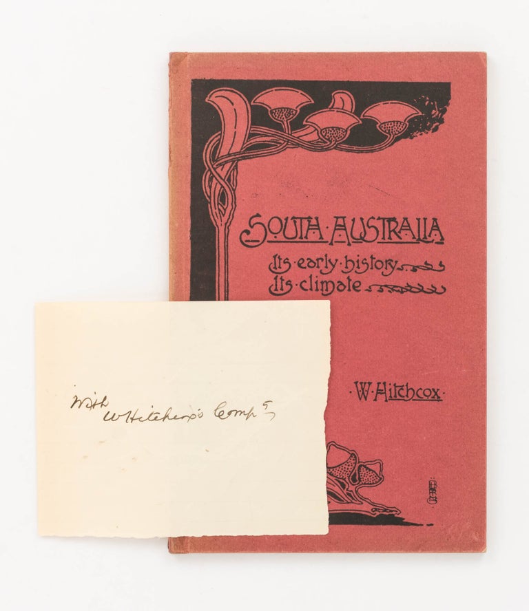 Item #80162 South Australia. Its Early History, its Climate and a few Particulars of its Products and Capabilities... Written specially for transmission to England. W. HITCHCOX.