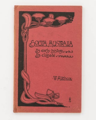 South Australia. Its Early History, its Climate and a few Particulars of its Products and Capabilities... Written specially for transmission to England