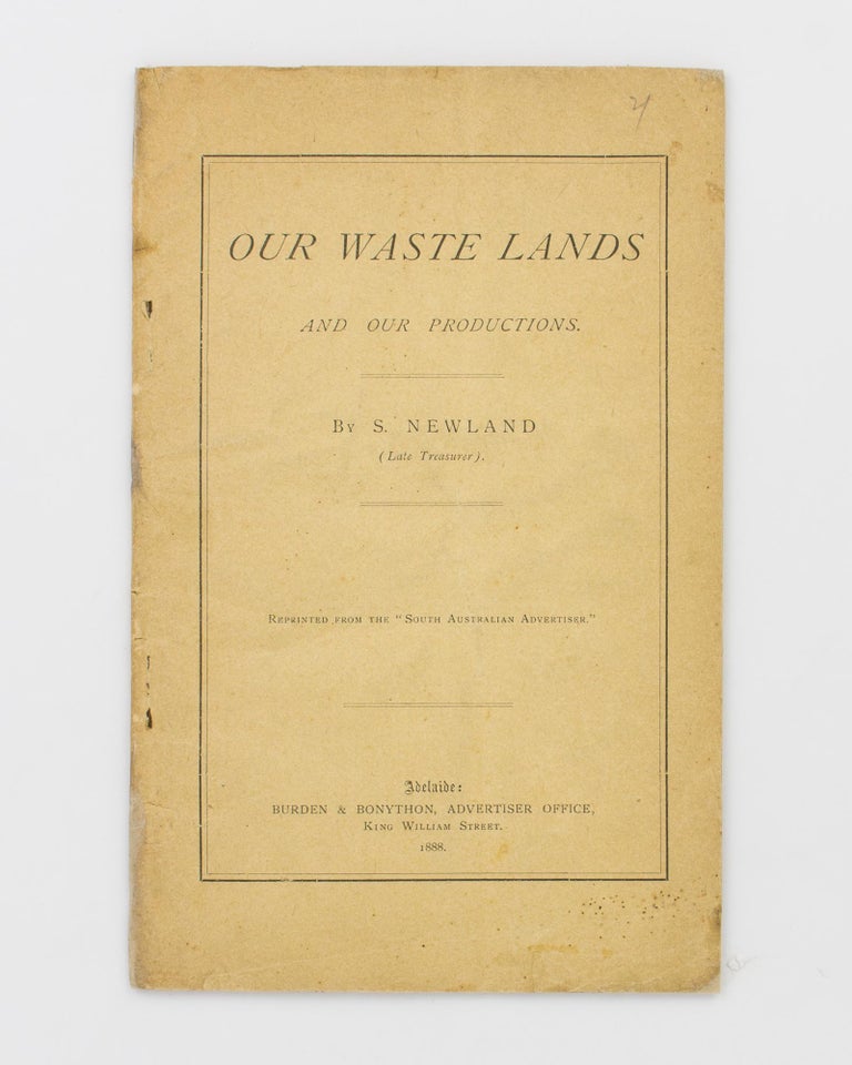 Item #80173 Our Waste Lands [and Our Productions (cover subtitle)]. Reprinted from the 'South Australian Advertiser'. NEWLAND, impson.