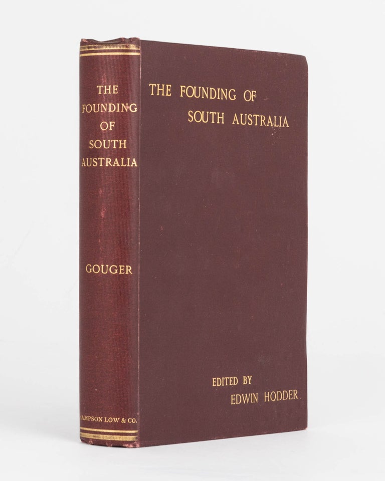 Item #80215 The Founding of South Australia, as recorded in the Journals of Mr Robert Gouger, First Colonial Secretary. Robert GOUGER, Edwin HODDER.