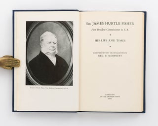 Sir James Hurtle Fisher, First Resident Commissioner in SA. His Life and Times. Compiled by his Great Grandson