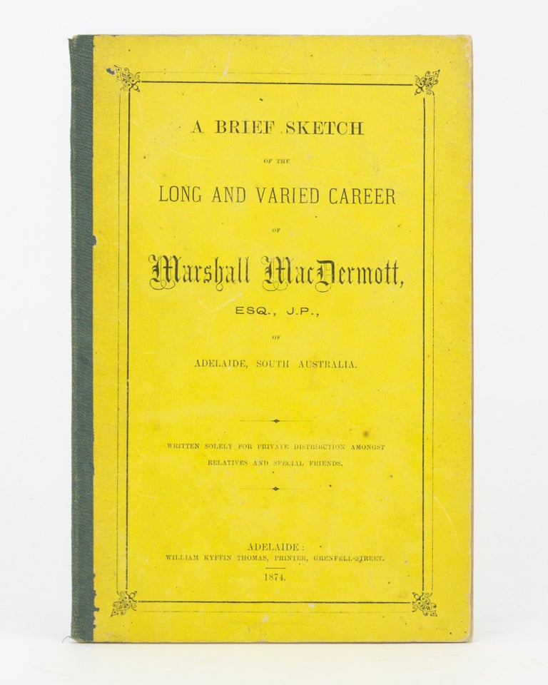 Item #80623 A Brief Sketch of the Long and Varied Career of Marshall MacDermott, Esq., JP, of Adelaide, South Australia. Marshall MacDERMOTT.