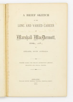 A Brief Sketch of the Long and Varied Career of Marshall MacDermott, Esq., JP, of Adelaide, South Australia