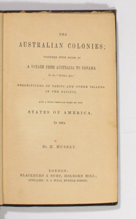 The Australian Colonies. Together with Notes of a Voyage from Australia to Panama in the 'Golden Age', Descriptions of Tahiti and other Islands in the Pacific, and a Tour through some of the States of America, in 1854
