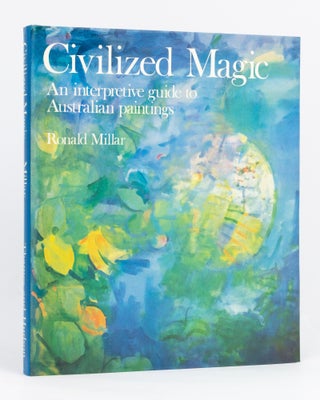 Item #81024 Civilized Magic. An Interpretive Guide to Australian Paintings. Ronald MILLAR