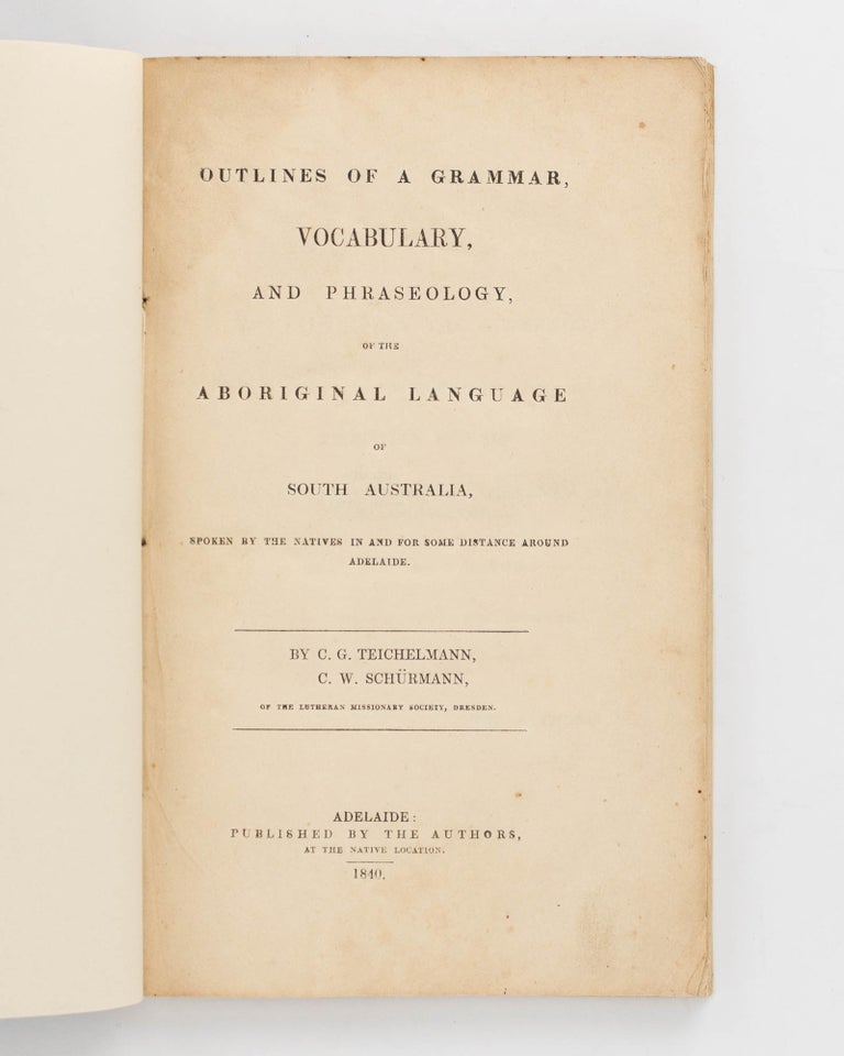Item #81903 Outlines of a Grammar, Vocabulary, and Phraseology, of the Aboriginal Language of South Australia, spoken by the Natives in and for some distance around Adelaide. C. G. TEICHELMANN, C W. SCHURMANN.