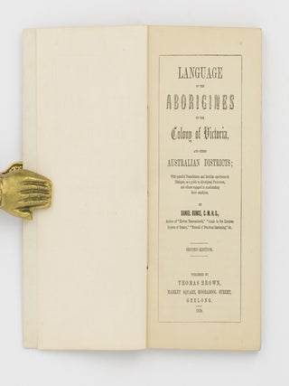 Language of the Aborigines of the Colony of Victoria, and other Australian Districts; with Parallel Translations and Familiar Specimens in Dialogue, as a Guide to Aboriginal Protectors, and Others engaged in ameliorating their Condition ... Second edition
