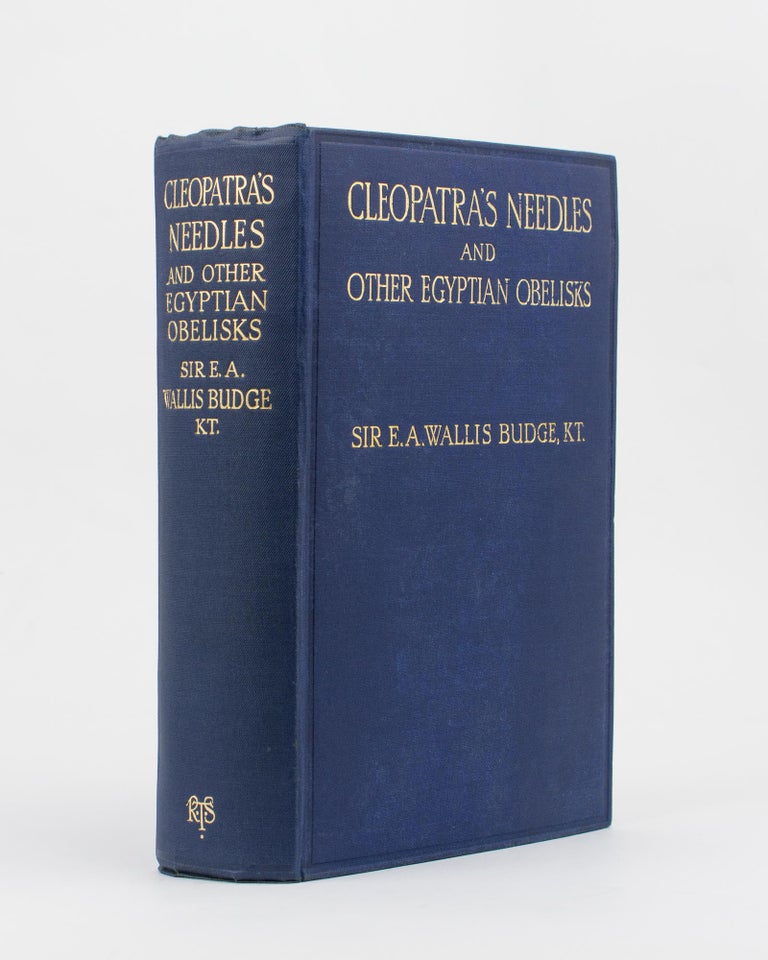 Item #82005 Cleopatra's Needles and other Egyptian Obelisks. A Series of Descriptions of all the Important Inscribed Obelisks, with Hieroglyphic Texts, Translations, etc. Egypt, Sir E. A. Wallis BUDGE.