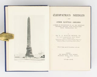 Cleopatra's Needles and other Egyptian Obelisks. A Series of Descriptions of all the Important Inscribed Obelisks, with Hieroglyphic Texts, Translations, etc