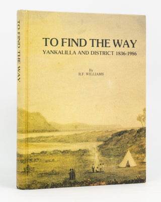 Item #82170 To Find the Way. History of the Western Fleurieu Peninsula. [Yankalilla and District,...