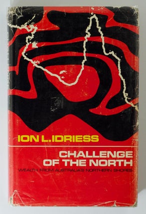 Item #82676 Challenge of the North. Wealth from Australia's Northern Shores. Ion L. IDRIESS