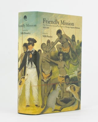 Item #82723 Friendly Mission. The Tasmanian Journals and Papers of George Augustus Robinson,...