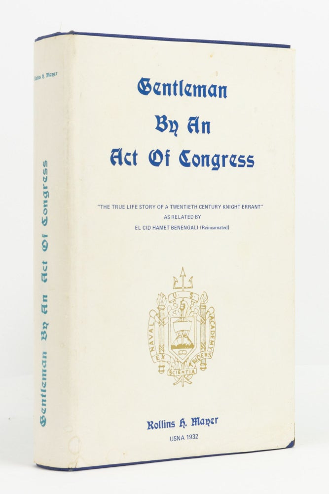 Item #82879 Gentleman by an Act of Congress. The True Life Story of a Twentieth Century Knight Errant as related by El Cid Hamet Benegali (Reincarnated). Rollins H. MAYER.