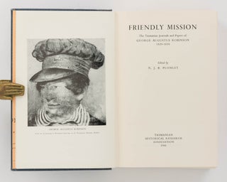 Friendly Mission. The Tasmanian Journals and Papers of George Augustus Robinson, 1829-1834