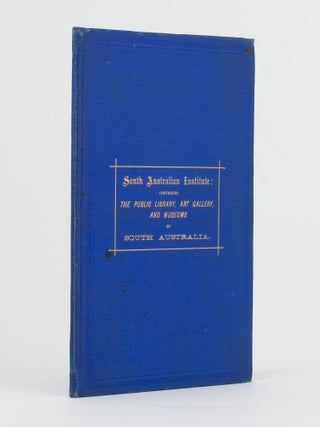 The South Australian Institute: comprising the Public Library, Art Gallery and Museums. Addresses delivered at the laying of the foundation stone by His Excellency Sir W.F. Drummond Jervois ... Governor of South Australia; by the Chairman of the Board of Governors, Rowland Rees ... and by the Minister controlling Education, Hon. Thos. King MP. November 7, 1879. With a sketch of the initiation and progress of the SA Institute, a description of the proposed building, and an account of the ceremony