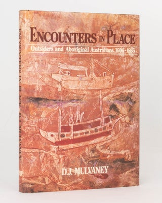 Item #84985 Encounters in Place. Outsiders and Aboriginal Australians, 1606-1985. D. J. MULVANEY