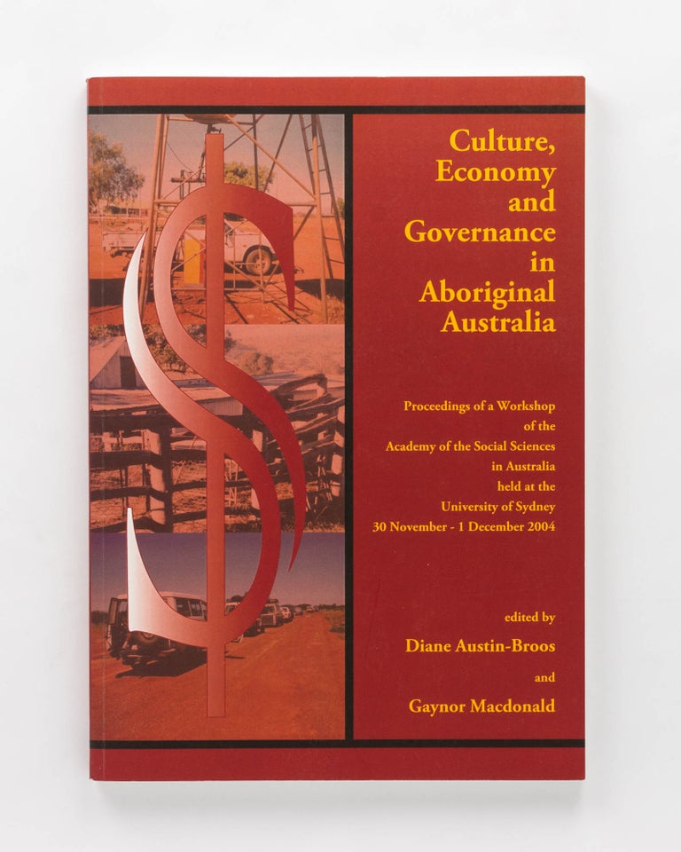 Item #85049 Culture, Economy and Governance in Aboriginal Australia. Proceedings of a Workshop of the Academy of the Social Sciences in Australia held at the University of Sydney, 30 November - 1 December 2004. Dianne AUSTIN-BROOS, Gaynor MACDONALD.