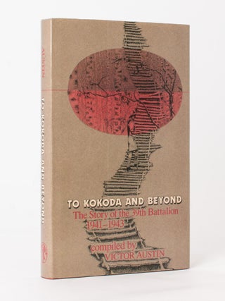 Item #86127 To Kokoda and Beyond. The Story of the 39th Battalion, 1941-1943. Victor AUSTIN
