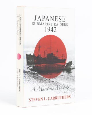Item #86312 Japanese Submarine Raiders 1942. A Maritime Mystery. Steven L. CARRUTHERS