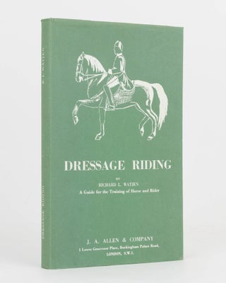 Item #87376 Dressage Riding. A Guide for the Training of Horse and Rider. Richard L. WATJEN