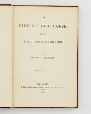 The Steeplechase Horse. How to select, train, and ride him
