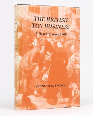 Item #89804 The British Toy Business. A History Since 1700. Kenneth D. BROWN