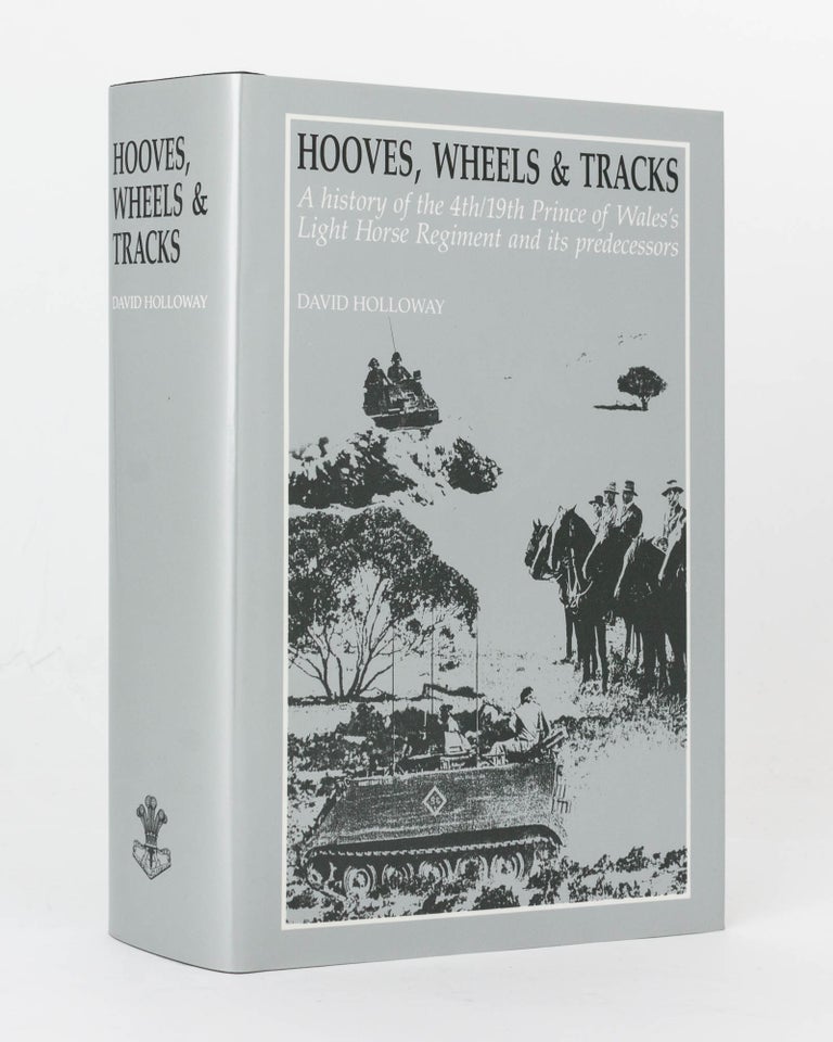 Item #91828 Hooves, Wheels & Tracks. A History of the 4th/19th Prince of Wales's Light Horse Regiment and its Predecessors. David HOLLOWAY.