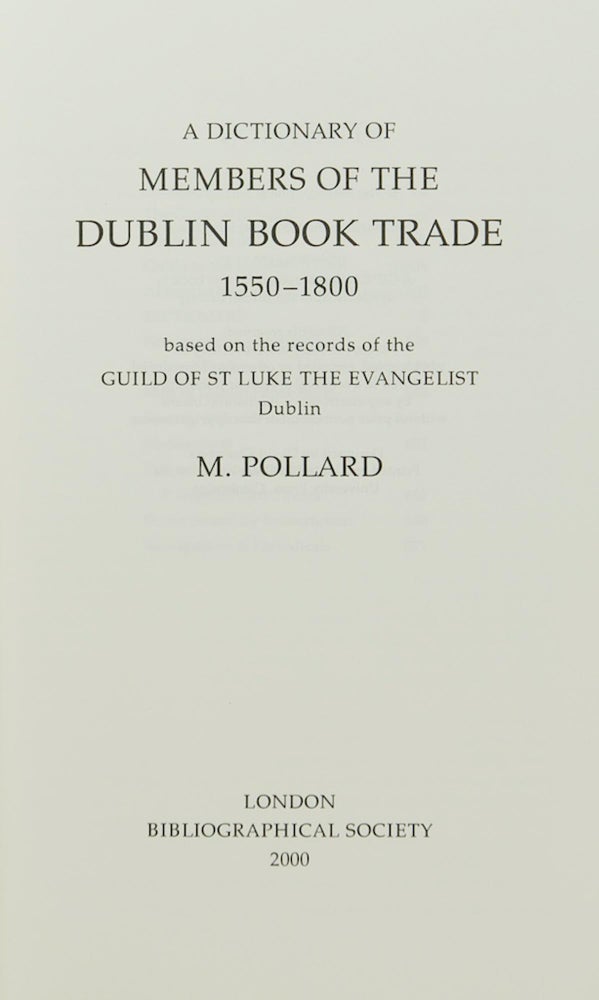 Item #93614 A Dictionary of Members of the Dublin Book Trade, 1550-1800, based on the records of the Guild of St Luke the Evangelist, Dublin. M. POLLARD.