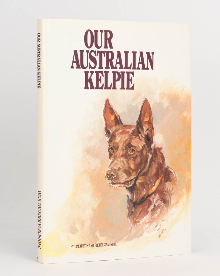 Item #93787 Our Australian Kelpie. Tim AUSTIN, Pieter ZAADSTRA.
